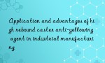 Application and advantages of high rebound caster anti-yellowing agent in industrial manufacturing