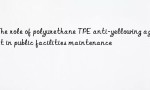 The role of polyurethane TPE anti-yellowing agent in public facilities maintenance