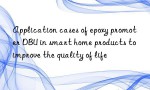 Application cases of epoxy promoter DBU in smart home products to improve the quality of life