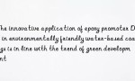 The innovative application of epoxy promoter DBU in environmentally friendly water-based coatings is in line with the trend of green development