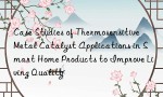 Case Studies of Thermosensitive Metal Catalyst Applications in Smart Home Products to Improve Living Quality