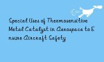 Special Uses of Thermosensitive Metal Catalyst in Aerospace to Ensure Aircraft Safety