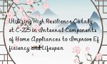 Utilizing High Resilience Catalyst C-225 in Internal Components of Home Appliances to Improve Efficiency and Lifespan