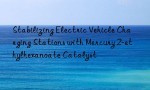 Stabilizing Electric Vehicle Charging Stations with Mercury 2-ethylhexanoate Catalyst