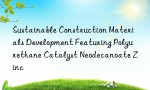 Sustainable Construction Materials Development Featuring Polyurethane Catalyst Neodecanoate Zinc