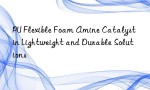 PU Flexible Foam Amine Catalyst in Lightweight and Durable Solutions