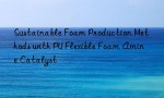 Sustainable Foam Production Methods with PU Flexible Foam Amine Catalyst