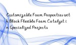 Customizable Foam Properties with Block Flexible Foam Catalyst in Specialized Projects