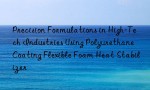 Precision Formulations in High-Tech Industries Using Polyurethane Coating Flexible Foam Heat Stabilizer